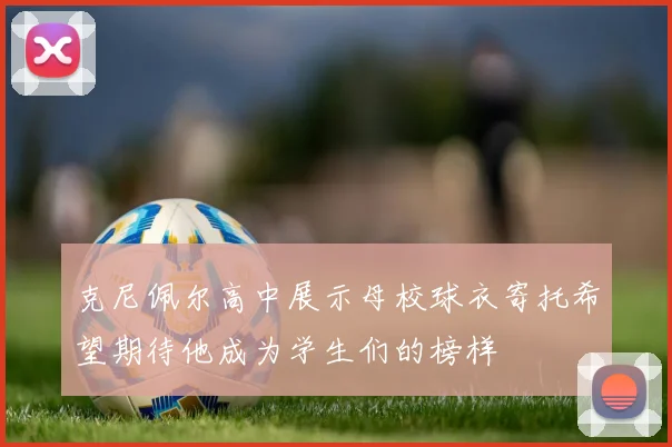 克尼佩尔高中展示母校球衣寄托希望期待他成为学生们的榜样
